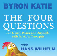 Title: The Four Questions: For Henny Penny and Anybody with Stressful Thoughts, Author: Byron Katie