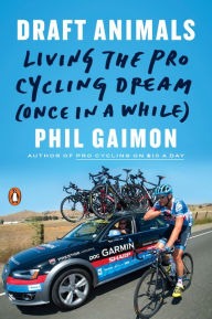 Title: Draft Animals: Living the Pro Cycling Dream (Once in a While), Author: Phil Gaimon