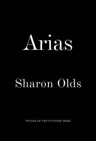Title: Arias, Author: Sharon Olds