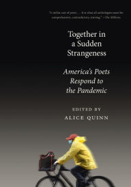 Title: Together in a Sudden Strangeness: America's Poets Respond to the Pandemic, Author: Alice Quinn