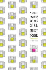 Title: A Short History of the Girl Next Door, Author: Jared Reck