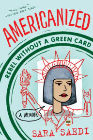 Title: Americanized: Rebel Without a Green Card, Author: Sara Saedi