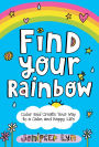 Find Your Rainbow: Color and Create Your Way to a Calm and Happy Life