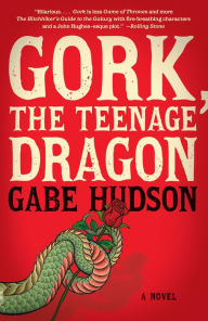 Title: Gork, the Teenage Dragon: A novel, Author: Gabe Hudson