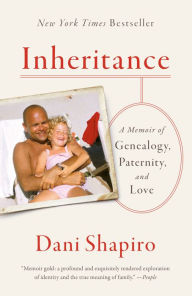 Title: Inheritance: A Memoir of Genealogy, Paternity, and Love, Author: Dani Shapiro