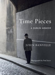 Title: Time Pieces: A Dublin Memoir, Author: John Banville