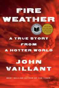 Title: Fire Weather: A True Story from a Hotter World, Author: John Vaillant