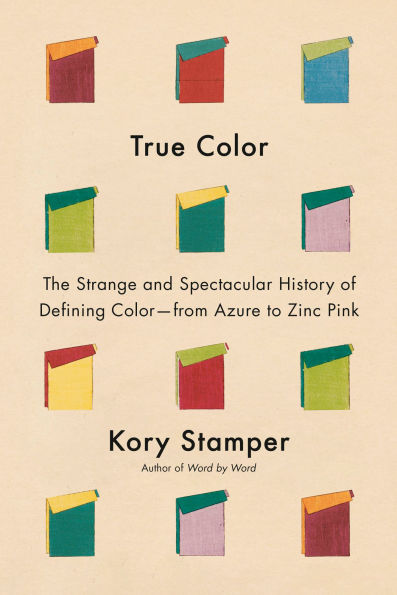 True Color: The Strange and Spectacular History of Defining Color--from Azure to Zinc Pink