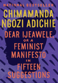 Title: Dear Ijeawele, or A Feminist Manifesto in Fifteen Suggestions, Author: Chimamanda Ngozi Adichie