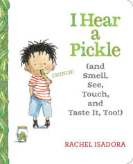 Title: I Hear a Pickle: and Smell, See, Touch, & Taste It, Too!, Author: Rachel Isadora