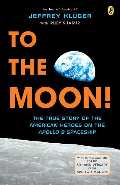 To The Moon The True Story Of The American Heroes On The Apollo 8 Spaceship By Jeffrey Kluger Ruby Shamir Paperback Barnes Noble