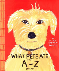 Title: What Pete Ate from A to Z, Author: Maira Kalman
