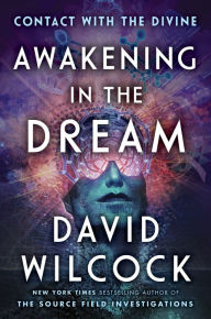 Title: Awakening in the Dream: Contact with the Divine, Author: David Wilcock