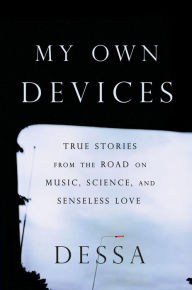 Download free books online for free My Own Devices: True Stories from the Road on Music, Science, and Senseless Love RTF by Dessa 9781524742317 (English Edition)