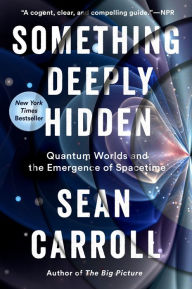 Title: Something Deeply Hidden: Quantum Worlds and the Emergence of Spacetime, Author: Sean Carroll