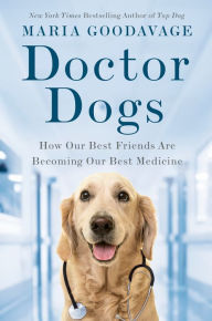 Title: Doctor Dogs: How Our Best Friends Are Becoming Our Best Medicine, Author: Maria Goodavage