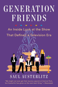 Title: Generation Friends: An Inside Look at the Show That Defined a Television Era, Author: Saul Austerlitz