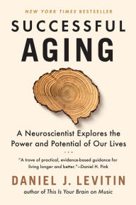 Title: Successful Aging: A Neuroscientist Explores the Power and Potential of Our Lives, Author: Daniel J. Levitin