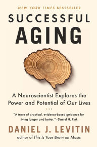 Title: Successful Aging: A Neuroscientist Explores the Power and Potential of Our Lives, Author: Daniel J. Levitin