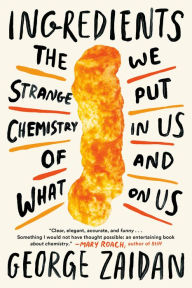 Title: Ingredients: The Strange Chemistry of What We Put in Us and on Us, Author: George Zaidan