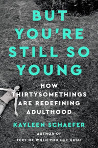 Title: But You're Still So Young: How Thirtysomethings Are Redefining Adulthood, Author: Kayleen Schaefer
