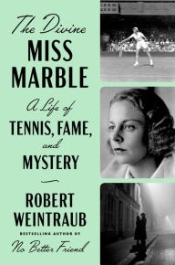 Title: The Divine Miss Marble: A Life of Tennis, Fame, and Mystery, Author: Robert Weintraub