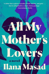 Title: All My Mother's Lovers: A Novel, Author: Ilana Masad