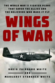Title: Wings of War: The World War II Fighter Plane that Saved the Allies and the Believers Who Made It Fly, Author: David Fairbank White