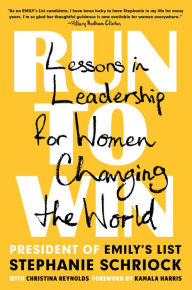 Title: Run to Win: Lessons in Leadership for Women Changing the World, Author: Stephanie Schriock