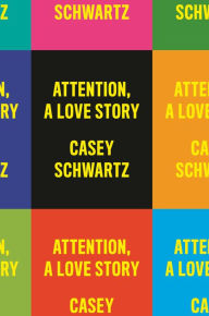 Title: Attention: A Love Story, Author: Casey Schwartz