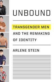 Title: Unbound: Transgender Men and the Remaking of Identity, Author: Arlene Stein