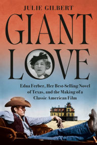 Title: Giant Love: Edna Ferber, Her Best-selling Novel of Texas, and the Making of a Classic American Film, Author: Julie Gilbert