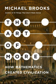 Title: The Art of More: How Mathematics Created Civilization, Author: Michael Brooks