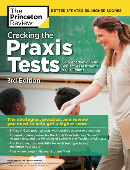 Cracking the Praxis Tests (Core Academic Skills + Subject Assessments + PLT Exams), 3rd Edition: The Strategies, Practice, and Review You Need to Help Get a Higher Score