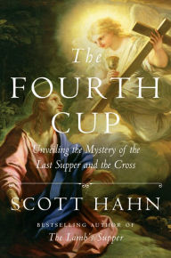 Title: The Fourth Cup: Unveiling the Mystery of the Last Supper and the Cross, Author: Scott Hahn