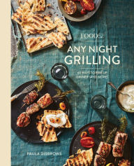 Title: Food52 Any Night Grilling: 60 Ways to Fire Up Dinner (and More) [A Cookbook], Author: Paula Disbrowe