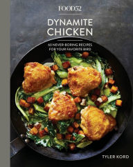 Title: Food52 Dynamite Chicken: 60 Never-Boring Recipes for Your Favorite Bird [A Cookbook], Author: Tyler Kord