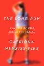 The Long Run: A Memoir of Loss and Life in Motion