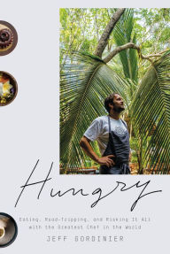 Title: Hungry: Eating, Road-Tripping, and Risking It All with the Greatest Chef in the World, Author: Jeff Gordinier