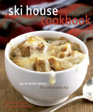 Title: The Ski House Cookbook: Warm Winter Dishes for Cold Weather Fun, Author: Tina Anderson