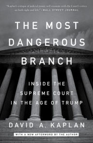 Read ebooks downloaded The Most Dangerous Branch: Inside the Supreme Court in the Age of Trump 9781524759919 by David A. Kaplan (English literature)