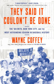 Title: They Said It Couldn't Be Done: The '69 Mets, New York City, and the Most Astounding Season in Baseball History, Author: Wayne Coffey