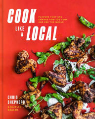 Free ebook uk download Cook Like a Local: Flavors That Can Change How You Cook and See the World (English literature) RTF MOBI CHM by Chris Shepherd, Kaitlyn Goalen