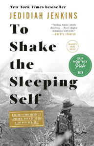 Title: To Shake the Sleeping Self: A Journey from Oregon to Patagonia, and a Quest for a Life with No Regret, Author: Jedidiah Jenkins