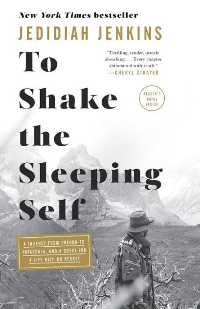 To Shake the Sleeping Self: A Journey from Oregon to Patagonia, and a Quest  for a Life with No Regret by Jedidiah Jenkins, Paperback