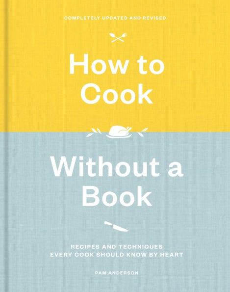 How to Cook Without a Book, Completely Updated and Revised: Recipes and Techniques Every Cook Should Know by Heart: A Cookbook