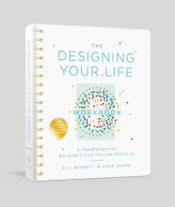 Title: The Designing Your Life Workbook: A Framework for Building a Life You Can Thrive In, Author: Bill Burnett