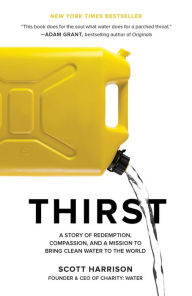 Title: Thirst: A Story of Redemption, Compassion, and a Mission to Bring Clean Water to the World, Author: Scott Harrison