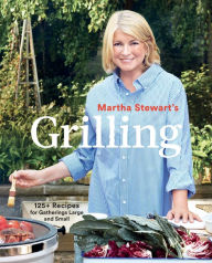 Title: Martha Stewart's Grilling: 125+ Recipes for Gatherings Large and Small: A Cookbook, Author: Martha Stewart Living
