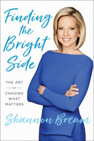 Title: Finding the Bright Side: The Art of Chasing What Matters, Author: Shannon Bream